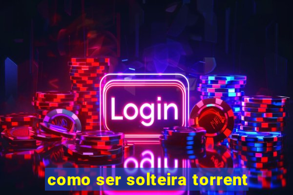 como ser solteira torrent